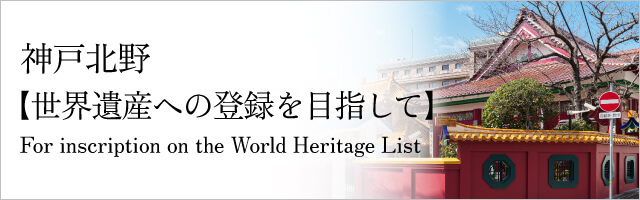 神戸北野【世界遺産への登録を目指して】 For inscription on the World Heritage List